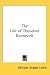 The Life of Theodore Roosevelt by William Draper Lewis