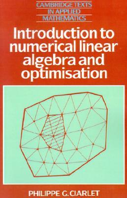 Introduction to Numerical Linear Algebra and Optimisation (Cambridge Texts in Applied Mathematics, Series Number 4)