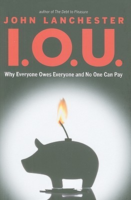 I.O.U.: Why Everyone Owes Everyone and No One Can Pay (Hardcover)