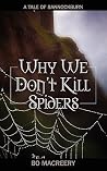 Why We Don't Kill Spiders: A Tale of Bannockburn Why We Don't Kill Spiders: A Tale of Bannockburn