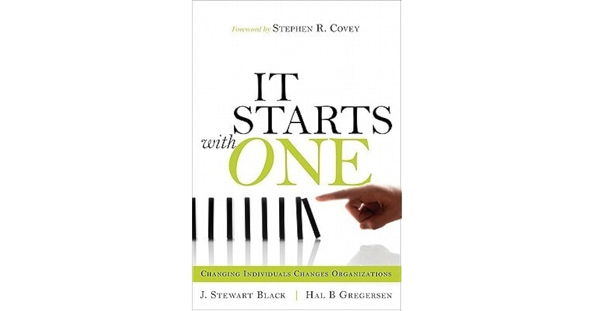It Starts with One Changing Individuals Changes Organizations by J. Stewart Black