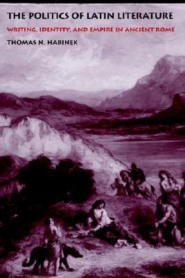 The Politics of Latin Literature: Writing, Identity, and Empire in Ancient Rome. (Paperback)