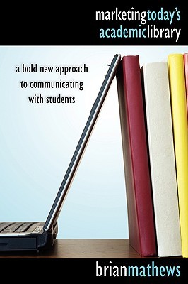 Marketing Today's Academic Library: A Bold New Approach to Communicating with Students (Paperback)