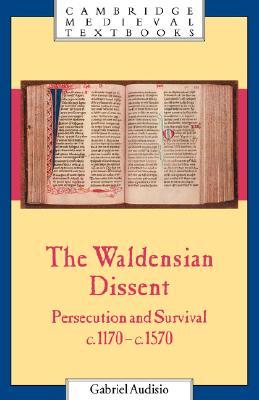 The Waldensian Dissent: Persecution and Survival, c.1170–c.1570 (Cambridge Medieval Textbooks)