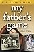 My Father's Game: Life, Dea...