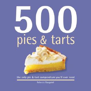 500 Pies & Tarts: The Only Pie & Tart Compendium You'll Ever Need (Hardcover)