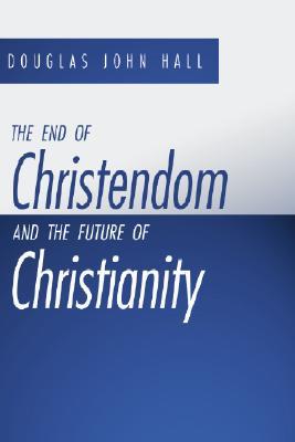 The End of Christendom and the Future of Christianity (Paperback)
