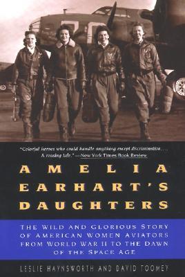 Amelia Earhart's Daughters: The Wild And Glorious Story Of American Women Aviators From World War II To The Dawn Of The Space Age – A History of Courage, Heroism, and the Right Stuff (Paperback)
