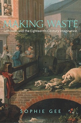 Making Waste: Leftovers and the Eighteenth-Century Imagination (Hardcover)