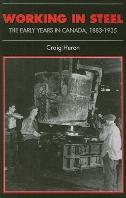 Working in Steel: The Early Years in Canada, 1883-1935 (Canadian Social History Series)