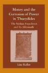 Money and the Corrosion of Power in Thucydides: The Sicilian Expedition and Its Aftermath Money and the Corrosion of Power in Thucydides: The Sicilian Expedition and Its Aftermath
