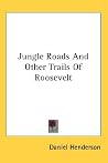 Jungle Roads And Other Trails Of Roosevelt Jungle Roads And Other Trails Of Roosevelt