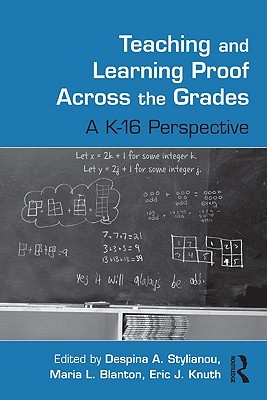Teaching and Learning Proof Across the Grades: A K-16 Perspective (Studies in Mathematical Thinking and Learning Series)