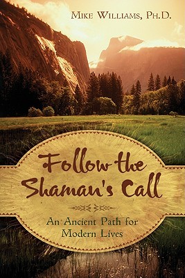 Follow the Shaman's Call: An Ancient Path for Modern Lives (Paperback)