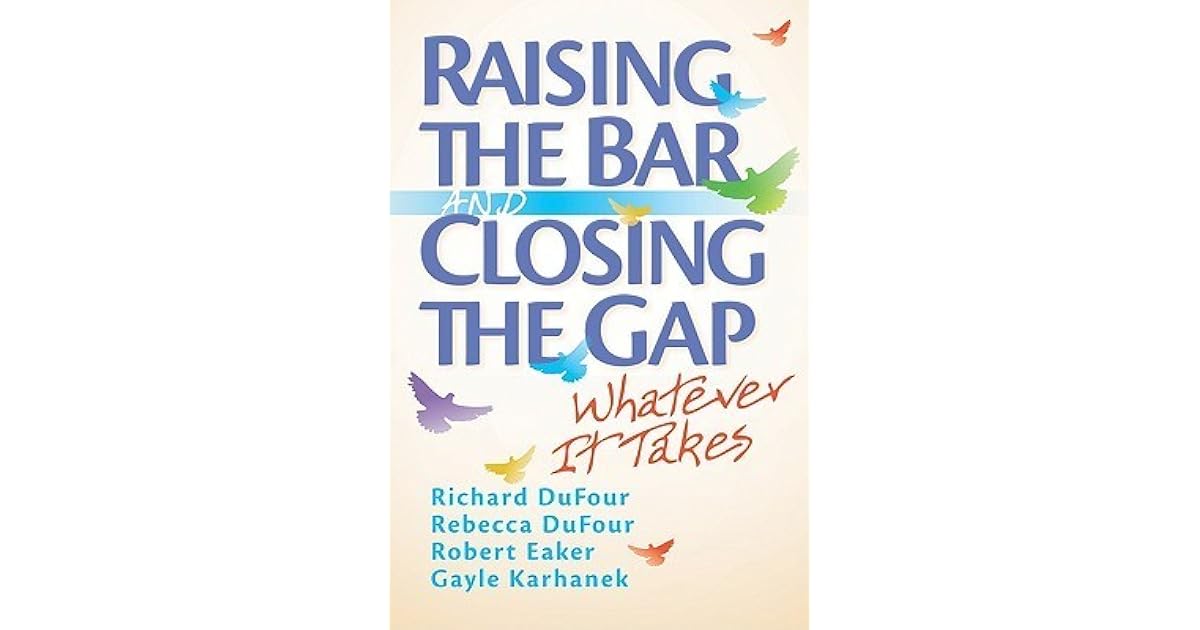 Raising the Bar and Closing the Gap Whatever It Takes by Richard DuFour