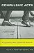 Compulsive Acts: A Psychiatrist's Tales of Ritual and Obsession