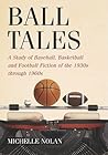 Ball Tales: A Study of Baseball, Basketball and Football Fiction of the 1930s through 1960s