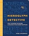 Hieroglyph Detective: How to Decode the Sacred Language of the Ancient Egyptians Hieroglyph Detective: How to Decode the Sacred Language of the Ancient Egyptians