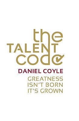 The Talent Code: Greatness Isn't Born. It's Grown.