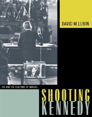 Shooting Kennedy: JFK and the Culture of Images (Hardcover)