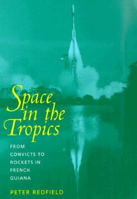 Space in the Tropics: From Convicts to Rockets in French Guiana (Paperback)
