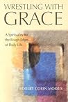 Wrestling With Grace: A Spirituality for the Rough Edges of Daily Life