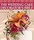 The Wedding Cake Decorator's Bible: A Resource of Mix-and-Match-Designs and Embellishments