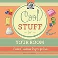 Cool Stuff for Your Room: Creative Handmade Projects for Kids: Creative Handmade Projects for Kids