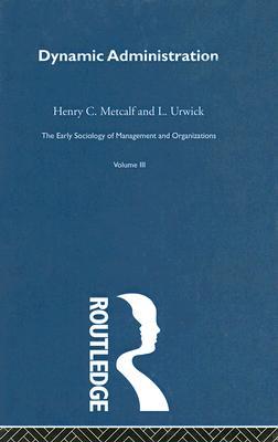 Dynamic Administration (Early Sociology of Management and Organizations)