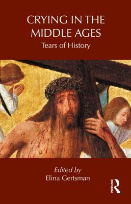 Crying in the Middle Ages (Routledge Studies in Medieval Religion and Culture)