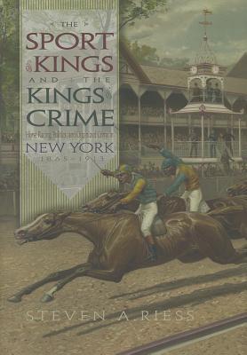 The Sport of Kings and the Kings of Crime: Horse Racing, Politics, and Organized Crime in New York 1865-1913 (Hardcover)