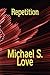 Repetition by Michael S. Love