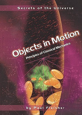 Objects in Motion: Principles of Classical Mechanics (Secrets of the Universe)