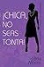 ¡CHICA, NO SEAS TONTA! by Carla Moore