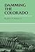 Damming the Colorado: The Rise of the Lower Colorado River Authority, 1933-1939 (Volume 35) (Centennial Series of the Association of Former Students, Texas A&M University)