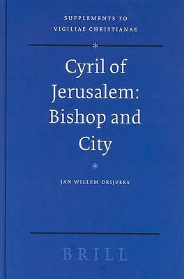 Cyril Of Jerusalem: Bishop And City (SUPPLEMENTS TO VIGILIAE CHRISTIANAE, 72)