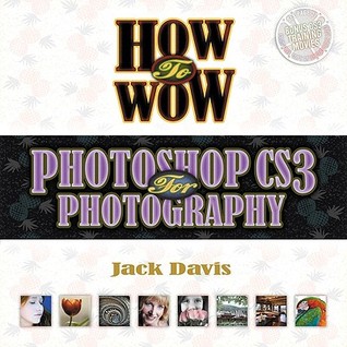 How to Wow: Photoshop Cs3 for Photography
