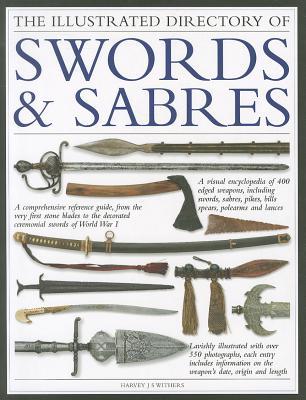 The Illustrated Directory Swords & Sabres: A visual encyclopedia of edged weapons, including swords, sabres, pikes, polearms and lances, with over 550 photographs (Paperback)