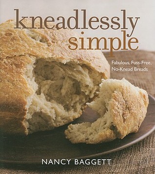 Kneadlessly Simple: Fabulous, Fuss-Free, No-Knead Breads (Hardcover)