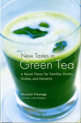 New Tastes in Green Tea: A Novel Flavor for Familiar Drinks, Dishes, and Desserts (Hardcover)