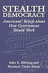 Stealth Democracy: Americans' Beliefs About How Government Should Work (Cambridge Studies in Public Opinion and Political Psychology) Stealth Democracy: Americans' Beliefs About How Government Should Work (Cambridge Studies in Public Opinion and Political Psychology)