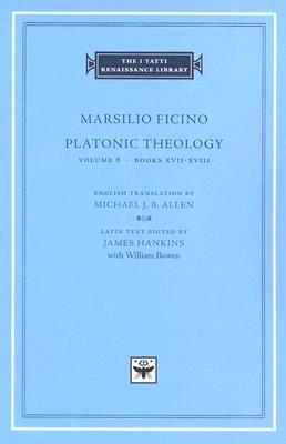 Platonic Theology, Volume 6: Books XVII–XVIII (The I Tatti Renaissance Library)
