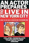 An Actor Prepares to Live in New York City: How to Live Like a Star Before You Become One