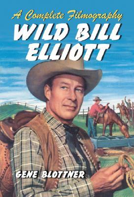 Wild Bill Elliott:: A Complete Filmography (Hardcover)
