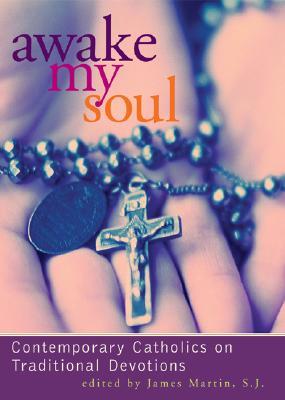 Awake My Soul: Contemporary Catholics on Traditional Devotions (Paperback)