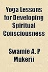 Yoga Lessons for Developing Spiritual Consciousness