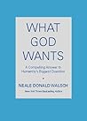 What God Wants: A Compelling Answer to Humanity's Biggest Question