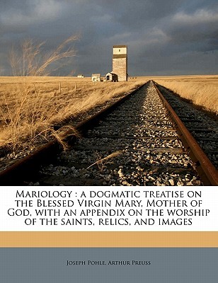 Mariology: a dogmatic treatise on the Blessed Virgin Mary, Mother of God, with an appendix on the worship of the saints, relics, and images (Paperback)