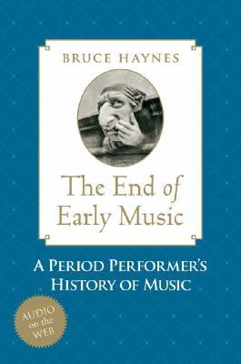 The End of Early Music: A Period Performer's History of Music for the Twenty-First Century (Hardcover)