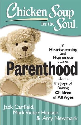Chicken Soup for the Soul: Parenthood: 101 Heartwarming and Humorous Stories about the Joys of Raising Children of All Ages (Paperback)